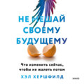 Не мешай своему будущему. Что изменить сейчас, чтобы не жалеть потом