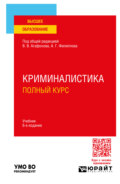 Криминалистика. Полный курс 6-е изд., пер. и доп. Учебник для вузов