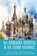 На невских берегах и на семи холмах. Тайны, культура, история и вечное соперничество Москвы и Санкт-Петербурга