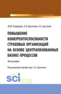 Повышение конкурентоспособности страховых организаций на основе централизированных бизнес-процессов. (Аспирантура, Магистратура, Специалитет). Монография.