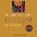 Энциклопедия специй от А до Я. 100 самых известных специй со всего мира