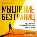 Мышление без границ. Как раскрыть истинный потенциал вашего мозга