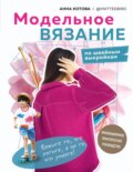 Модельное вязание по швейным выкройкам. Инновационное практическое руководство