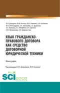 Язык гражданско-правового договора как средство договорной юридической техники. (Аспирантура, Бакалавриат, Магистратура, Специалитет). Монография.