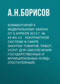 Комментарий к Федеральному закону от 5 апреля 2013 г. № 44­ФЗ «О контрактной системе в сфере закупок товаров, работ, услуг для обеспечения государственных и муниципальных нужд» (постатейный)