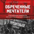 Обреченные мечтатели. Четыре временных правительства или почему революция была неизбежна