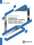 Элементы конечной алгебры: группы, кольца, поля, линейные пространства