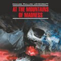 At the Mountains of Madness \/ Хребты безумия. Книга для чтения на английском языке