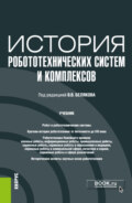 История робототехнических систем и комплексов. (Аспирантура, Бакалавриат, Магистратура). Учебник.