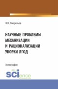 Научные проблемы механизации и рационализации уборки ягод. (Аспирантура, Бакалавриат, Магистратура). Монография.