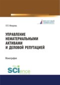 Управление нематериальными активами и деловой репутацией. (Аспирантура, Бакалавриат, Магистратура). Монография.