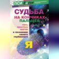 Судьба на кончиках пальцев. Пять простых шагов к познанию своего глубинного \"я\" по отпечаткам пальцев