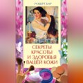 Секреты красоты и здоровья вашей кожи. Эффективные натуральные средства на каждый день