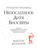 Непослушное дитя биосферы. Беседы о поведении человека в компании птиц, зверей и детей