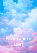 Есть только миг!