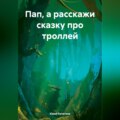 Пап, а расскажи сказку про троллей