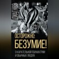 Осторожно: безумие! О карательной психиатрии и обычных людях