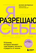 Я разрешаю себе. 9 блоков, которые мешают чувствовать легкость и радость от жизни