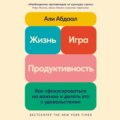 Жизнь, игра и продуктивность: Как сфокусироваться на важном и делать это с удовольствием