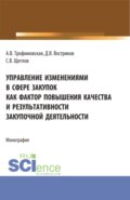 Управление изменениями в сфере закупок как фактор повышения качества и результативности закупочной деятельности. (Бакалавриат). Монография.