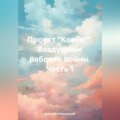 Проект «Ковчег». Воздушные рабочие войны. Часть 1