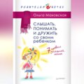 Слышать, понимать и дружить со своим ребенком. 7 правил успешной мамы