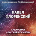 Павел Флоренский. Очерк академика Л.В.Шапошниковой. Аудиоцикл «Русский космизм»