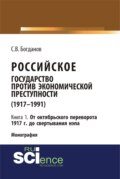 Российское государство против экономической преступности (1917-1984 гг.) в 3-х книгах. Книга 1: От октябрьского переворота 1917 г. до свертывания НЭПа. (Аспирантура, Бакалавриат). Монография.