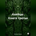 Ахейцы. Книга третья