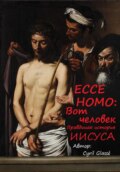 Eccе hоmо: вот человек. Правдивая история Иисуса