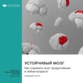 Устойчивый мозг. Как сохранить мозг продуктивным в любом возрасте. Санджай Гупта. Саммари