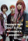 Верните мой 2007-й. Год молодых и дерзких