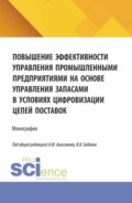 Повышение эффективности управления промышленными предприятиями на основе управления запасами в условиях цифровизации цепей поставок. (Аспирантура, Бакалавриат, Магистратура). Монография.