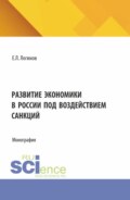 Развитие экономики в России под воздействием санкций. (Аспирантура, Бакалавриат, Магистратура). Монография.