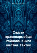 Спасти красноармейца Райнова. Книга шестая. Тактик