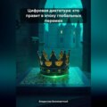 Цифровая диктатура: Кто правит в эпоху глобальных перемен