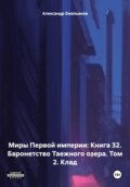 Миры Первой империи: Книга 32. Баронетство Таежного озера. Том 2. Клад