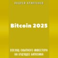 Bitcoin 2025. Взгляд опытного инвестора на будущее биткоина