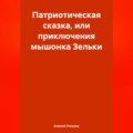 Патриотическая сказка, или приключения мышонка Зельки