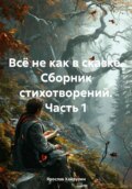 Всё не как в сказке. Сборник стихотворений. Часть 1