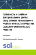 Потребность в семейных функциональных центрах (МФЦ) структур регионального уровня в контексте парадигмы социально-экономического развития. (Бакалавриат, Магистратура). Монография.