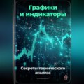 Графики и индикаторы: Секреты технического анализа