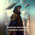 Искатель Восточная империя. книга 3