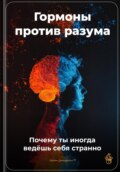 Гормоны против разума: Почему ты иногда ведёшь себя странно