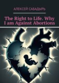 The Right to Life. Why I am Against Abortions