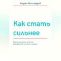 Как стать сильнее. Психологические секреты выживания в условиях стресса