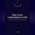 Как стать уверенным в себе. Стратегии для личной трансформации