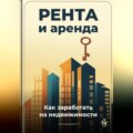 Рента и аренда: Как заработать на недвижимости