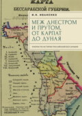 Меж Днестром и Прутом, от Карпат до Дуная. Очерки по истории российской Бессарабии