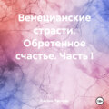 Венецианские страсти. Обретенное счастье. Часть I